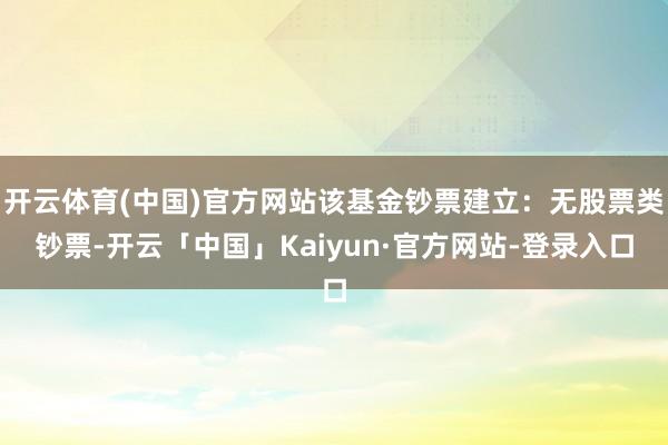 开云体育(中国)官方网站该基金钞票建立：无股票类钞票-开云「中国」Kaiyun·官方网站-登录入口