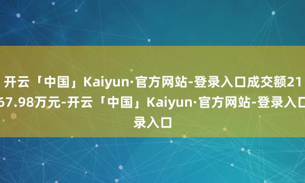 开云「中国」Kaiyun·官方网站-登录入口成交额2167.98万元-开云「中国」Kaiyun·官方网站-登录入口