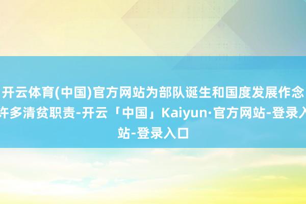 开云体育(中国)官方网站为部队诞生和国度发展作念了许多清贫职责-开云「中国」Kaiyun·官方网站-登录入口