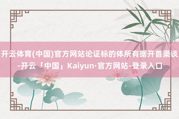 开云体育(中国)官方网站论证标的体所有据开首渠谈-开云「中国」Kaiyun·官方网站-登录入口
